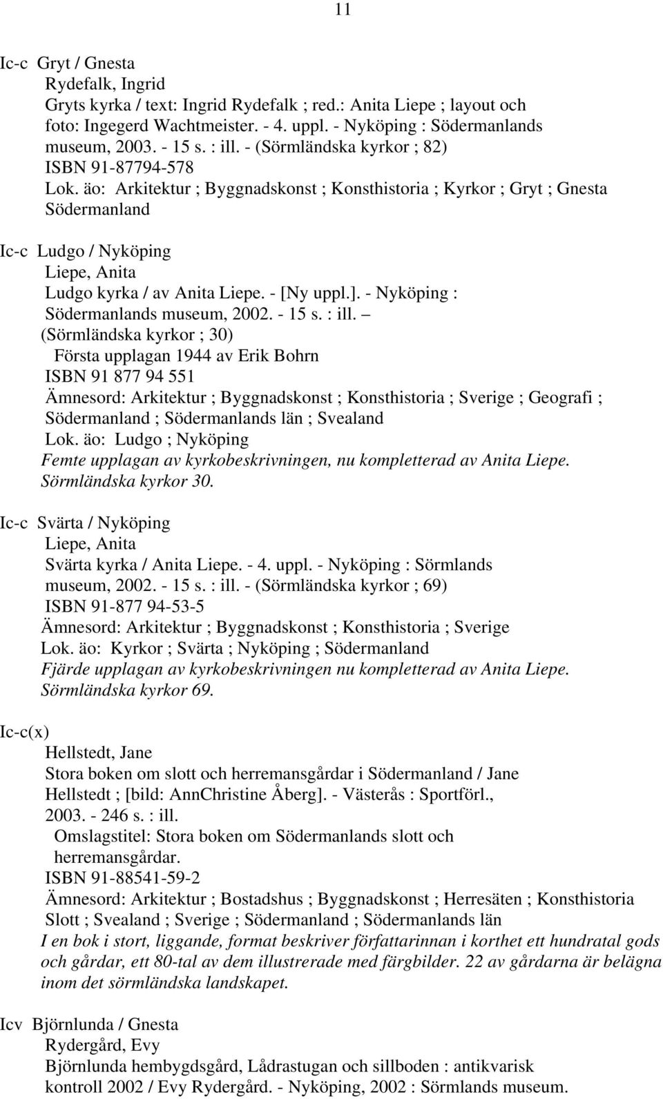 äo: Arkitektur ; Byggnadskonst ; Konsthistoria ; Kyrkor ; Gryt ; Gnesta Södermanland Ic-c Ludgo / Nyköping Liepe, Anita Ludgo kyrka / av Anita Liepe. - [Ny uppl.].