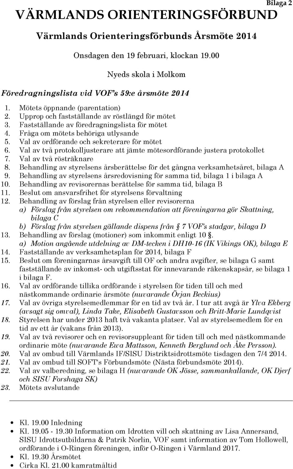 Val av ordförande och sekreterare för mötet 6. Val av två protokolljusterare att jämte mötesordförande justera protokollet 7. Val av två rösträknare 8.