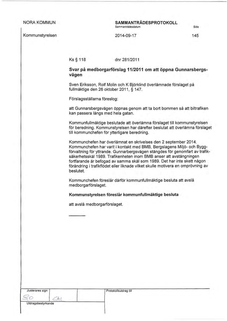 Kommunfullmäktige beslutade att överlämna förslaget till kommunstyrelsen för beredning. har därefter beslutat att överlämna förslaget till kommunchefen för ytterligare beredning.