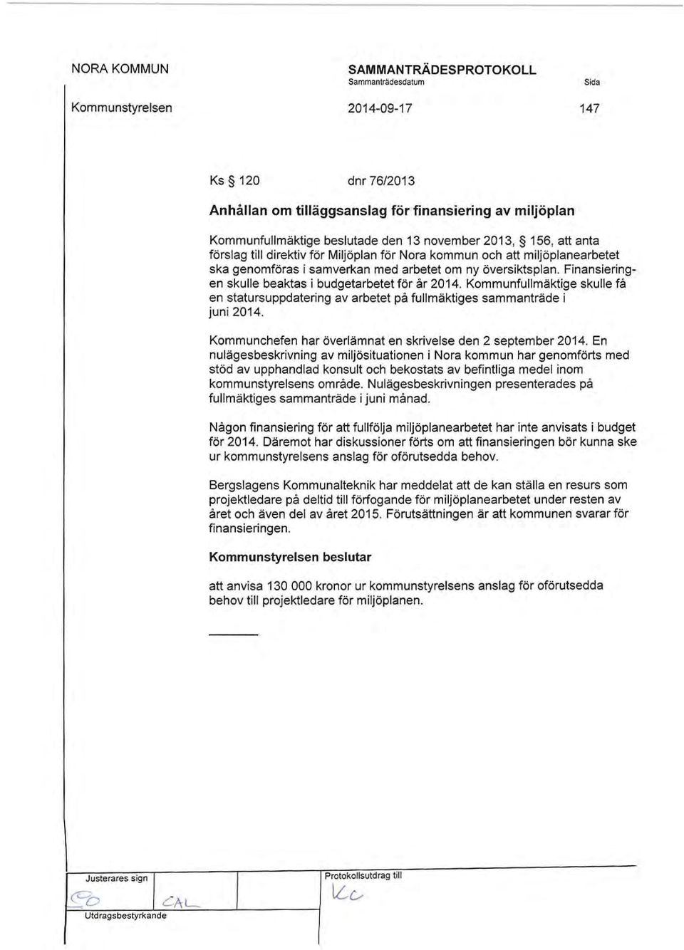 Kommunfullmäktige skulle få en statursuppdatering av arbetet på fullmäktiges sammanträde i juni 2014. Kommunchefen har överlämnat en skrivelse den 2 september 2014.