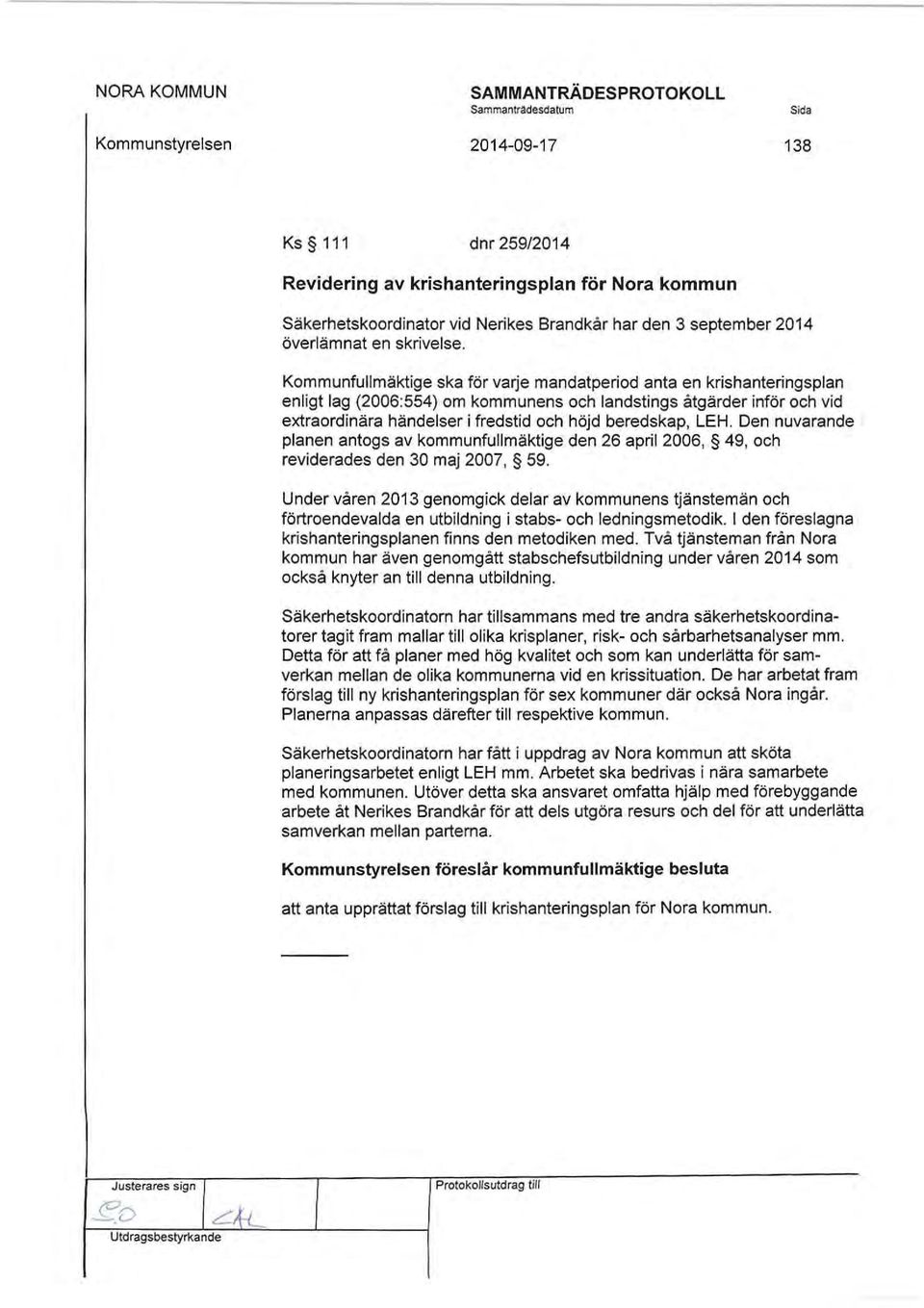 Kommunfullmäktige ska för varje mandatperiod anta en krishanteringsplan enligt lag (2006:554) om kommunens och landstings åtgärder inför och vid extraordinära händelser i fredstid och höjd beredskap,