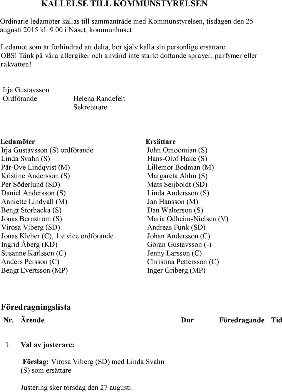 Irja Gustavsson Ordförande Helena Randefelt Sekreterare Ledamöter Irja Gustavsson (S) ordförande Linda Svahn (S) Pär-Ove Lindqvist (M) Kristine Andersson (S) Per Söderlund (SD) Daniel Andersson (S)