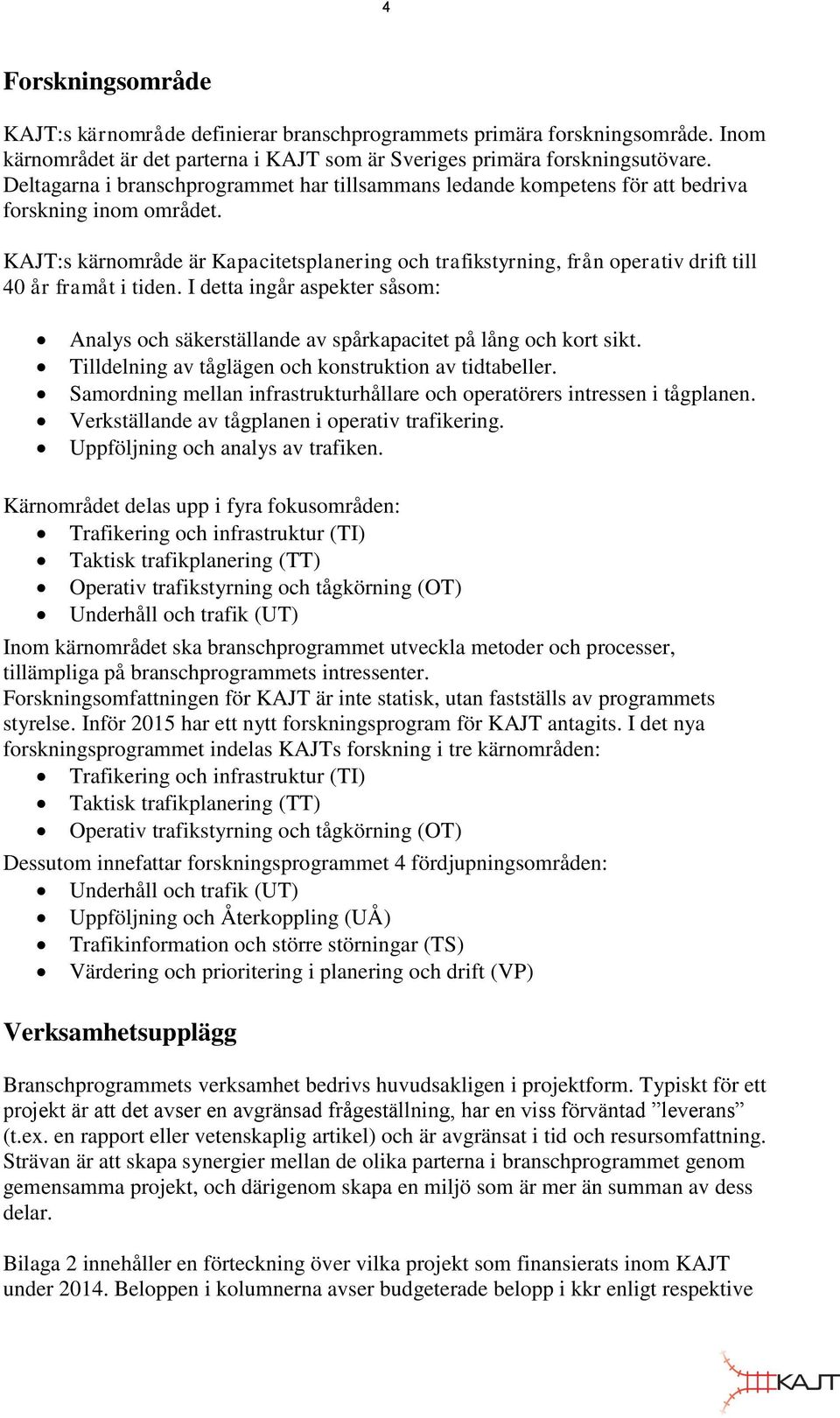 KAJT:s kärnområde är Kapacitetsplanering och trafikstyrning, från operativ drift till 40 år framåt i tiden.