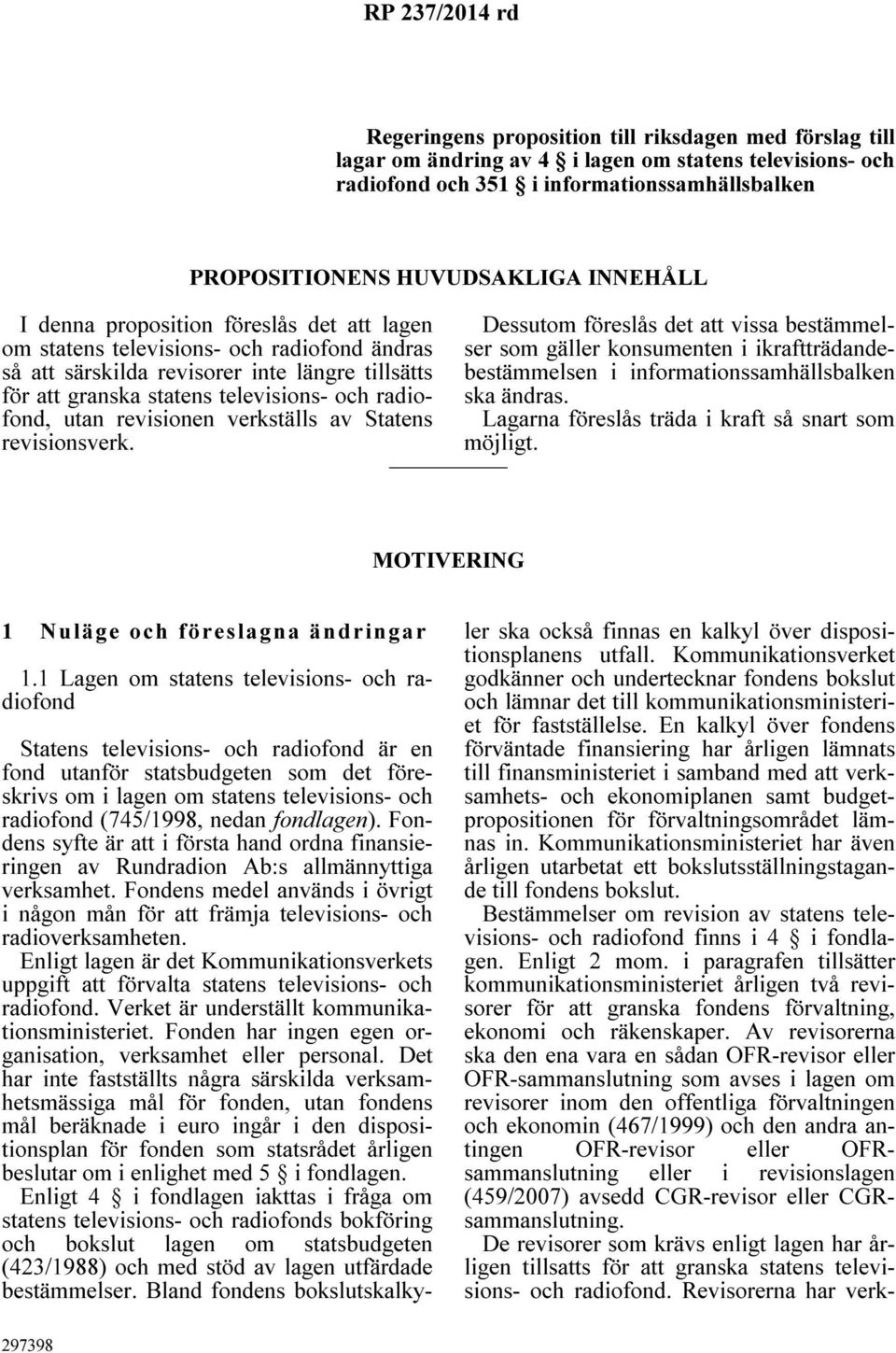 att särskilda revisorer inte längre tillsätts bestämmelsen i informationssamhällsbalken för att granska statens televisions- och radiofond, utan revisionen verkställs av Statens Lagarna föreslås