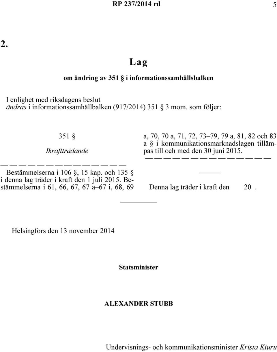 som följer: 351 Ikraftträdande Bestämmelserna i 106, 15 kap. och 135 i denna lag träder i kraft den 1 juli 2015.