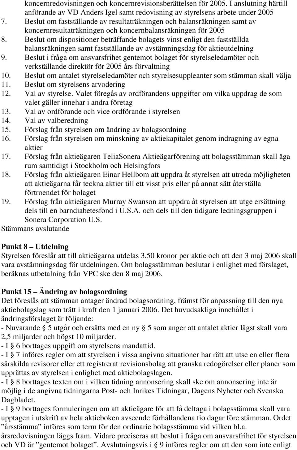 Beslut om dispositioner beträffande bolagets vinst enligt den fastställda balansräkningen samt fastställande av avstämningsdag för aktieutdelning 9.