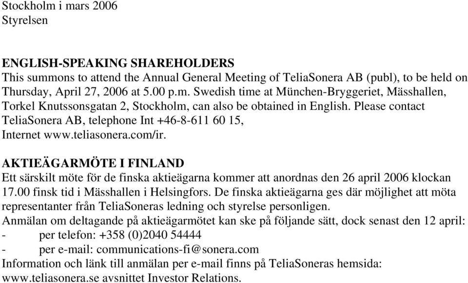 AKTIEÄGARMÖTE I FINLAND Ett särskilt möte för de finska aktieägarna kommer att anordnas den 26 april 2006 klockan 17.00 finsk tid i Mässhallen i Helsingfors.