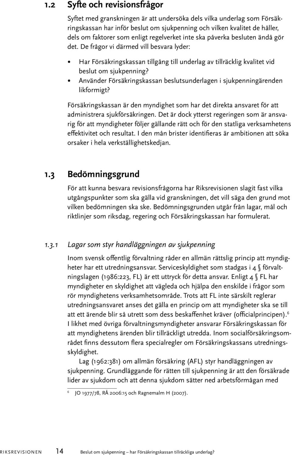 Använder Försäkringskassan beslutsunderlagen i sjukpenningärenden likformigt? Försäkringskassan är den myndighet som har det direkta ansvaret för att administrera sjukförsäkringen.