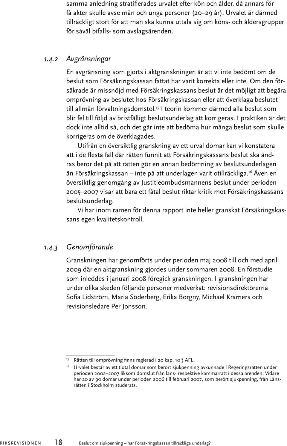 2 Avgränsningar En avgränsning som gjorts i aktgranskningen är att vi inte bedömt om de beslut som Försäkringskassan fattat har varit korrekta eller inte.