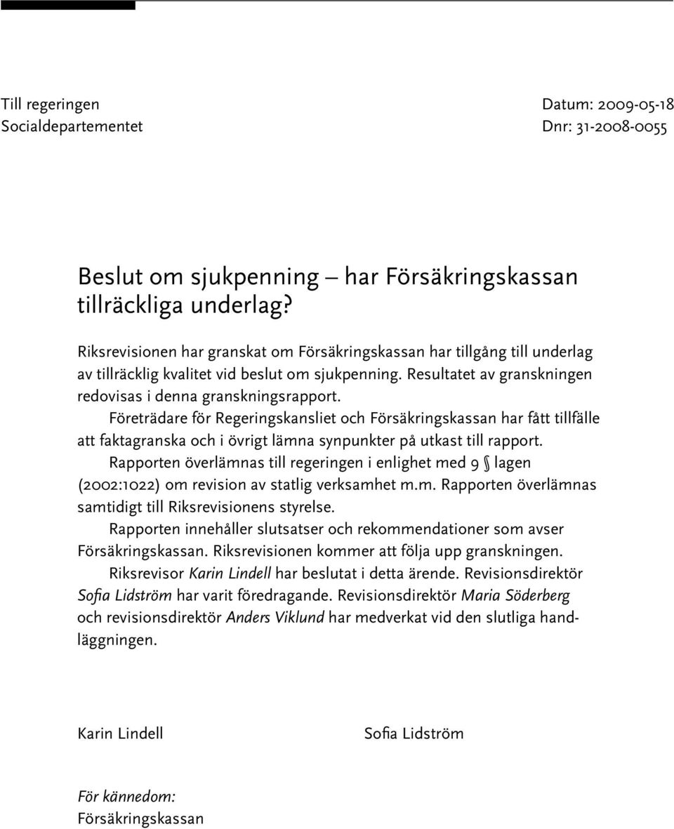 Företrädare för Regeringskansliet och Försäkringskassan har fått tillfälle att faktagranska och i övrigt lämna synpunkter på utkast till rapport.