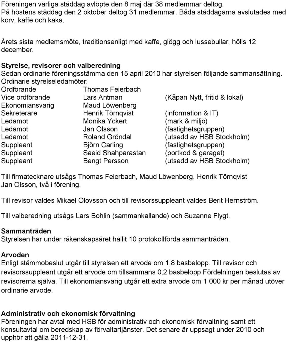 Styrelse, revisorer och valberedning Sedan ordinarie föreningsstämma den 15 april 2010 har styrelsen följande sammansättning.