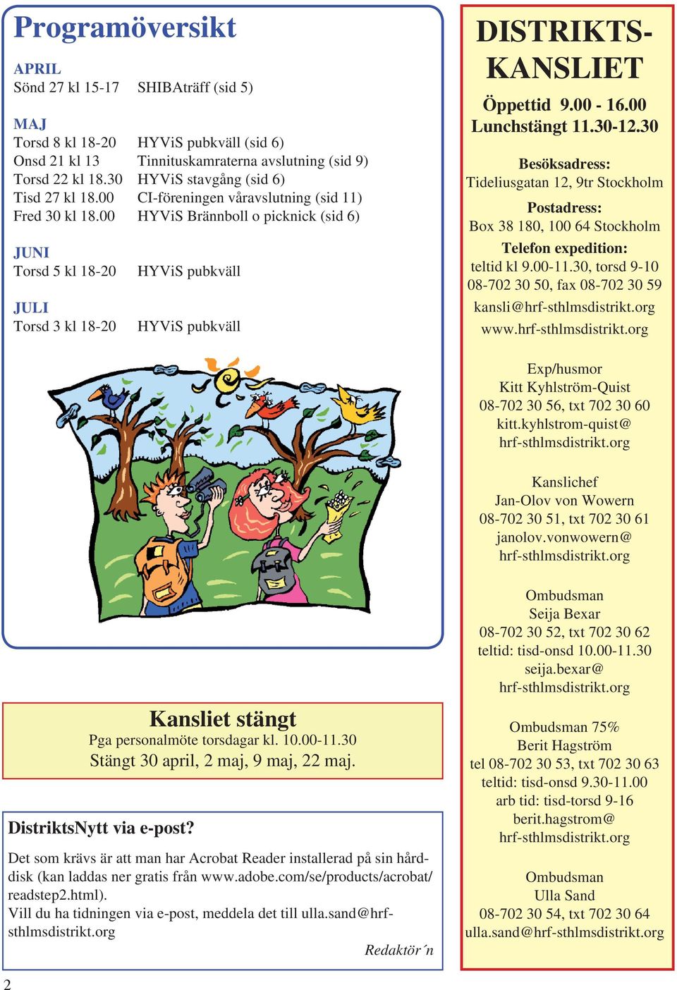 00 HYViS Brännboll o picknick (sid 6) JUNI Torsd 5 kl 18-20 JULI Torsd 3 kl 18-20 HYViS pubkväll HYViS pubkväll DISTRIKTS- KANSLIET Öppettid 9.00-16.00 Lunchstängt 11.30-12.