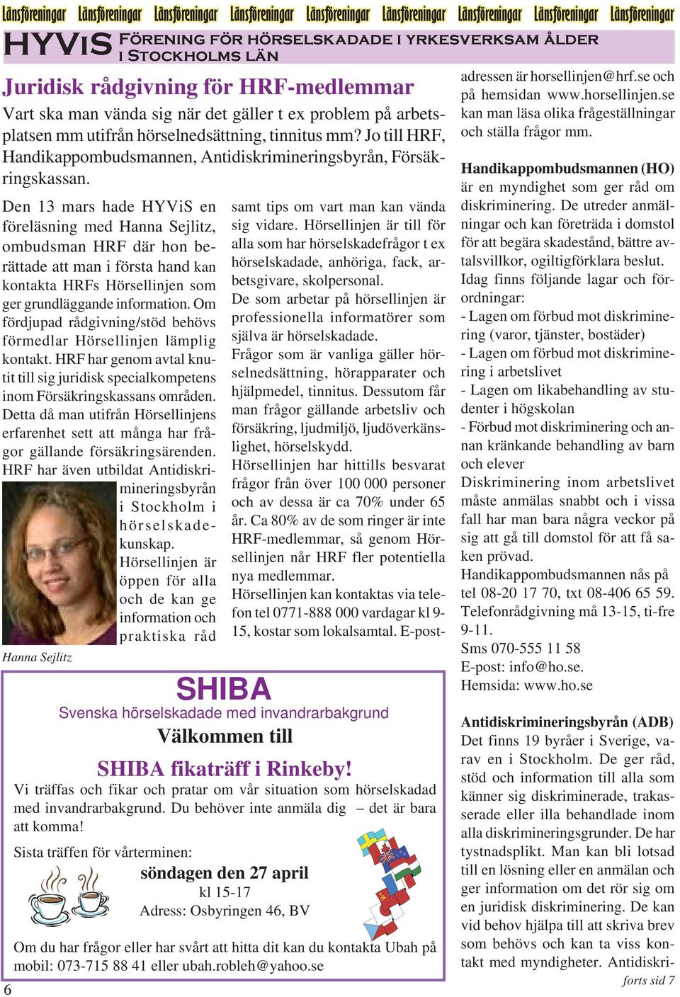 Juridisk rådgivning för HRF-medlemmar Vart ska man vända sig när det gäller t ex problem på arbetsplatsen mm utifrån hörselnedsättning, tinnitus mm?