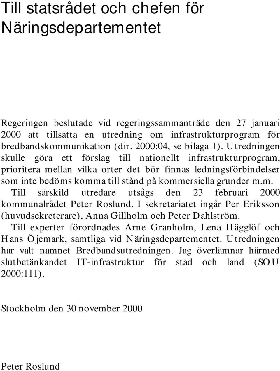 Utredningen skulle göra ett förslag till nationellt infrastrukturprogram, prioritera mellan vilka orter det bör finnas ledningsförbindelser som inte bedöms komma till stånd på kommersiella grunder m.