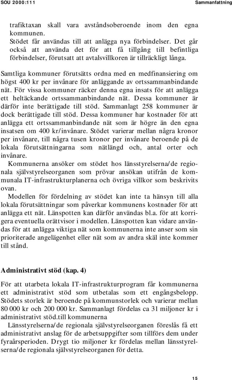 Samtliga kommuner förutsätts ordna med en medfinansiering om högst 400 kr per invånare för anläggande av ortssammanbindande nät.