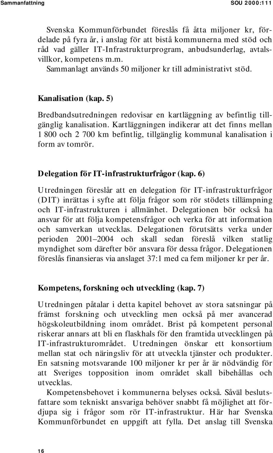 5) Bredbandsutredningen redovisar en kartläggning av befintlig tillgänglig kanalisation.