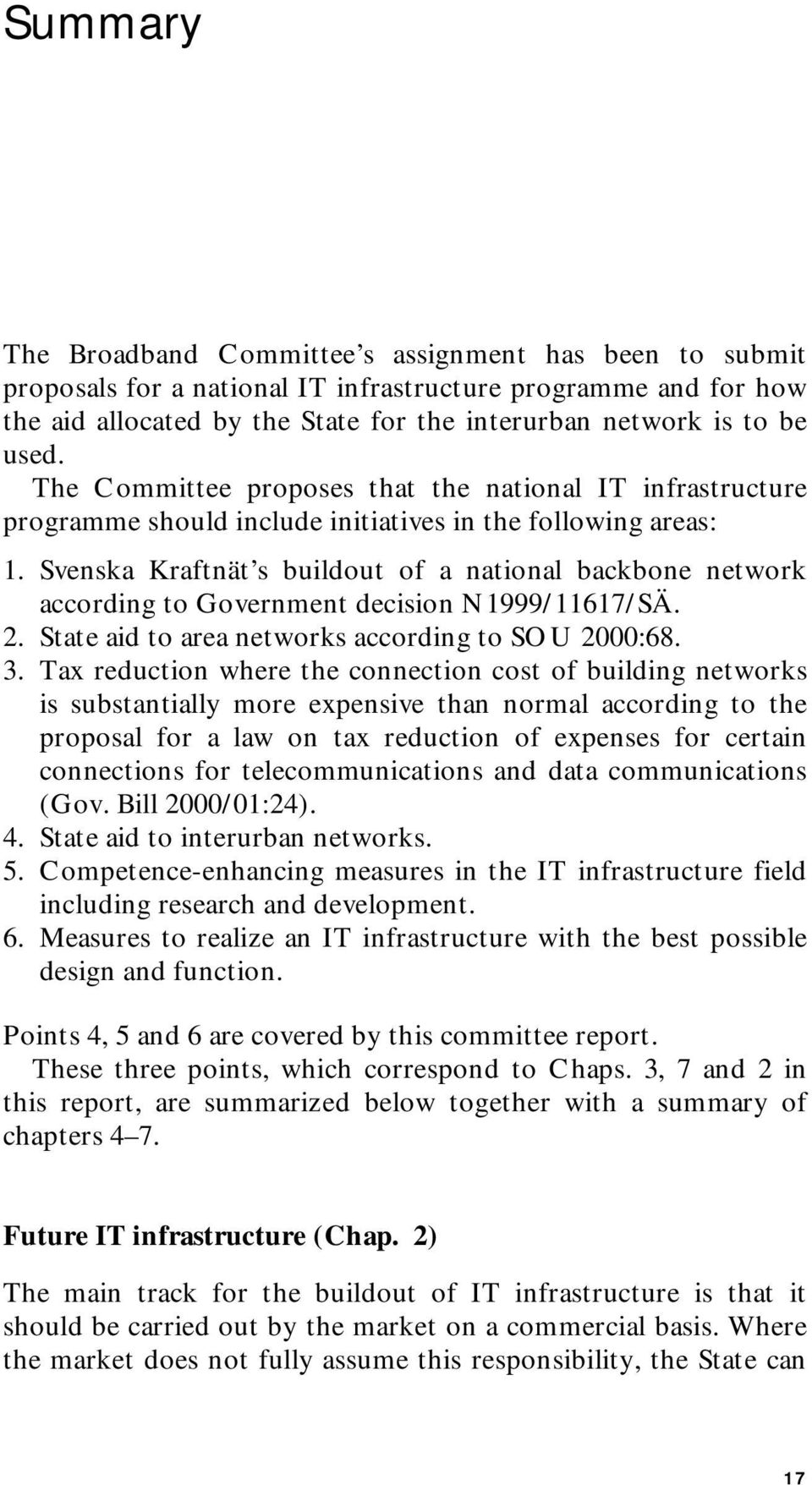 Svenska Kraftnät s buildout of a national backbone network according to Government decision N1999/11617/SÄ. 2. State aid to area networks according to SOU 2000:68. 3.