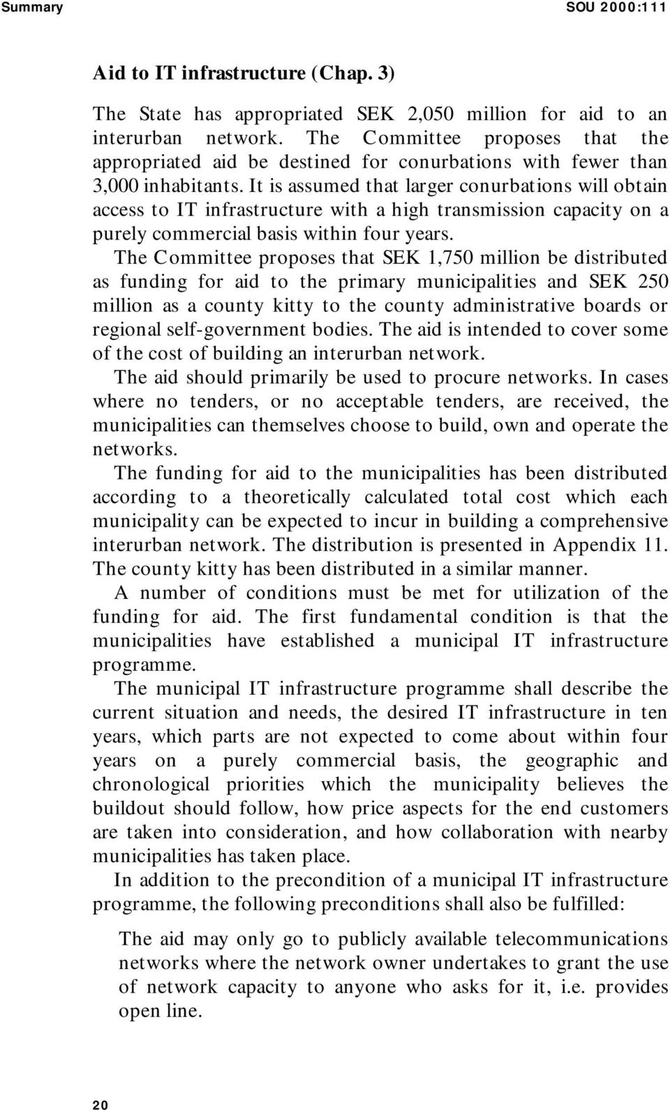 It is assumed that larger conurbations will obtain access to IT infrastructure with a high transmission capacity on a purely commercial basis within four years.