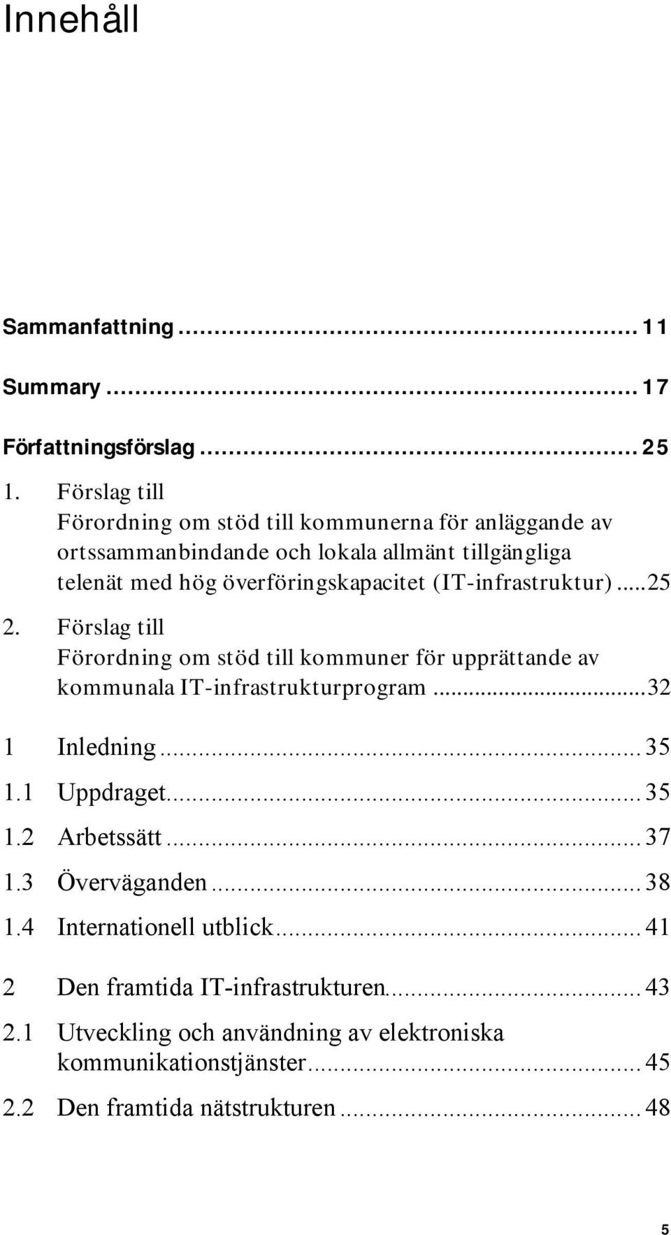 (IT-infrastruktur)...25 2. Förslag till Förordning om stöd till kommuner för upprättande av kommunala IT-infrastrukturprogram...32 1 Inledning... 35 1.