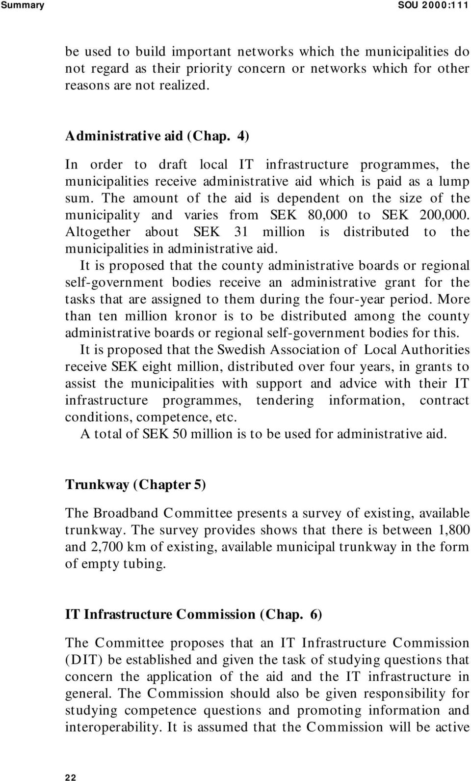 The amount of the aid is dependent on the size of the municipality and varies from SEK 80,000 to SEK 200,000.