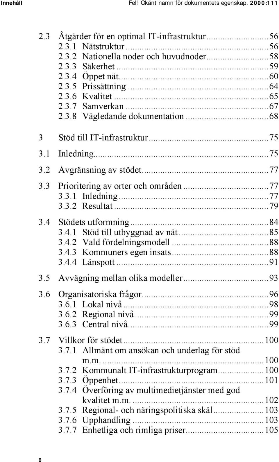 3 Prioritering av orter och områden...77 3.3.1 Inledning...77 3.3.2 Resultat...79 3.4 Stödets utformning...84 3.4.1 Stöd till utbyggnad av nät...85 3.4.2 Vald fördelningsmodell...88 3.4.3 Kommuners egen insats.