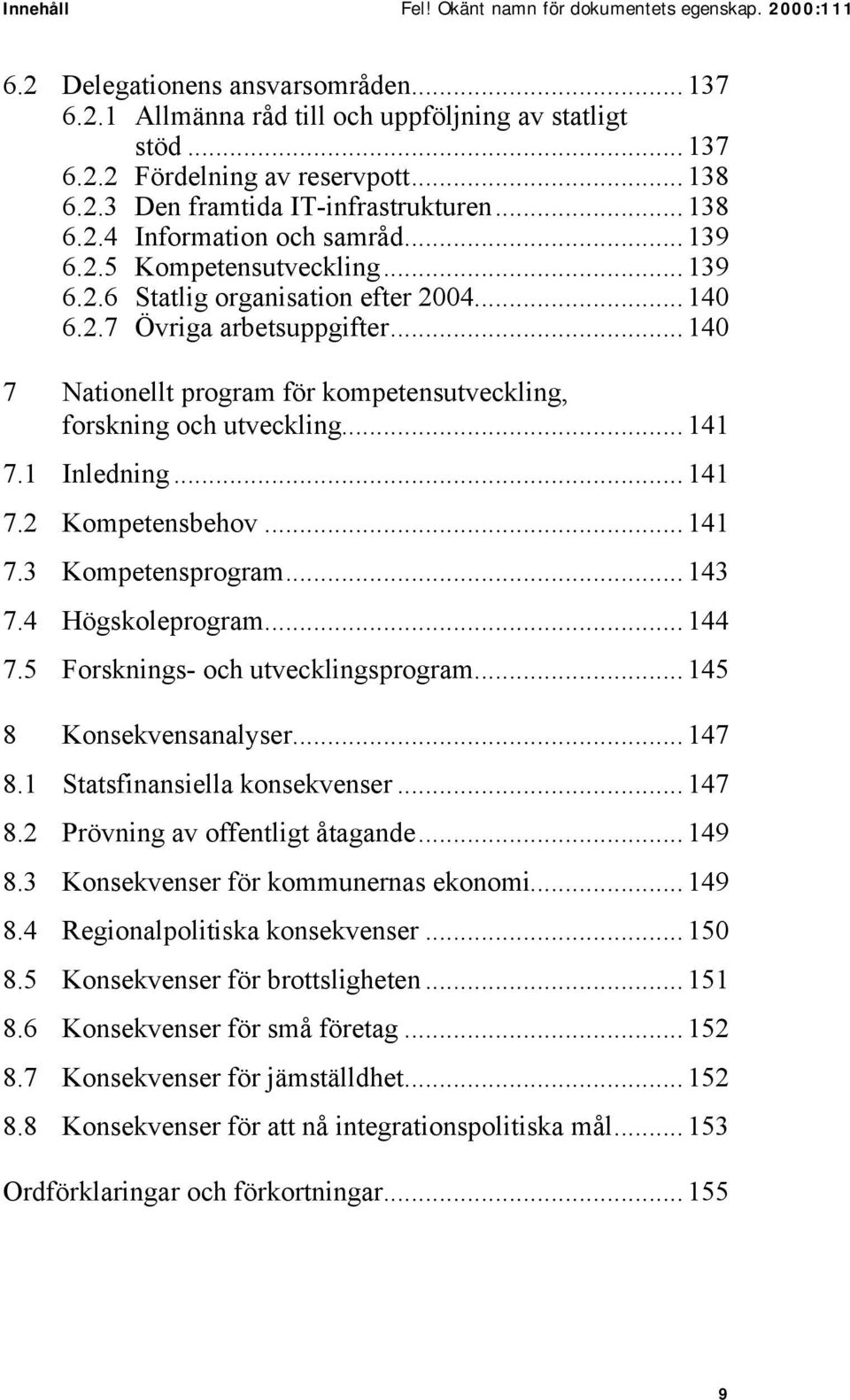 .. 140 7 Nationellt program för kompetensutveckling, forskning och utveckling... 141 7.1 Inledning... 141 7.2 Kompetensbehov... 141 7.3 Kompetensprogram... 143 7.4 Högskoleprogram... 144 7.