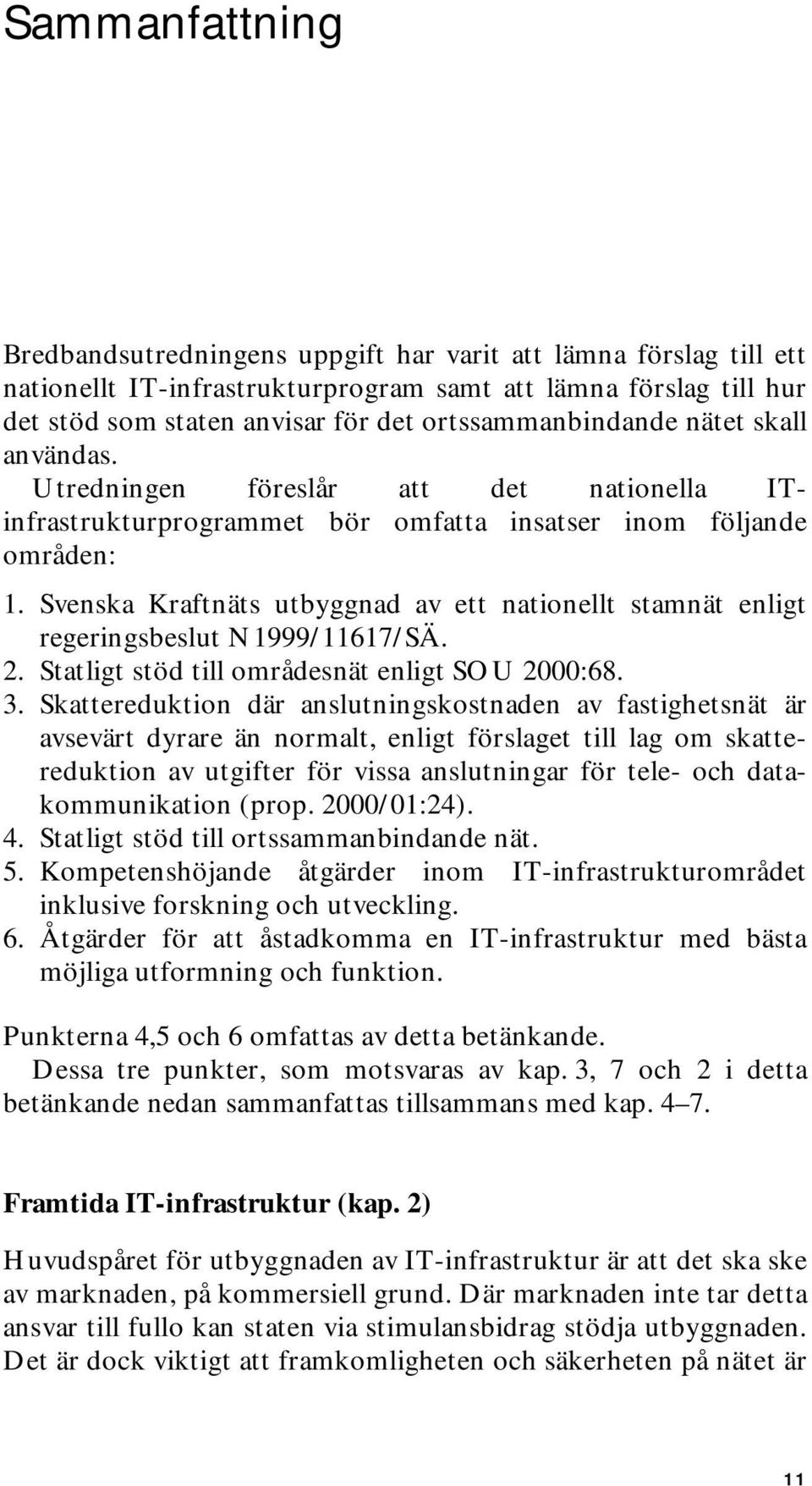 Svenska Kraftnäts utbyggnad av ett nationellt stamnät enligt regeringsbeslut N1999/11617/SÄ. 2. Statligt stöd till områdesnät enligt SOU 2000:68. 3.