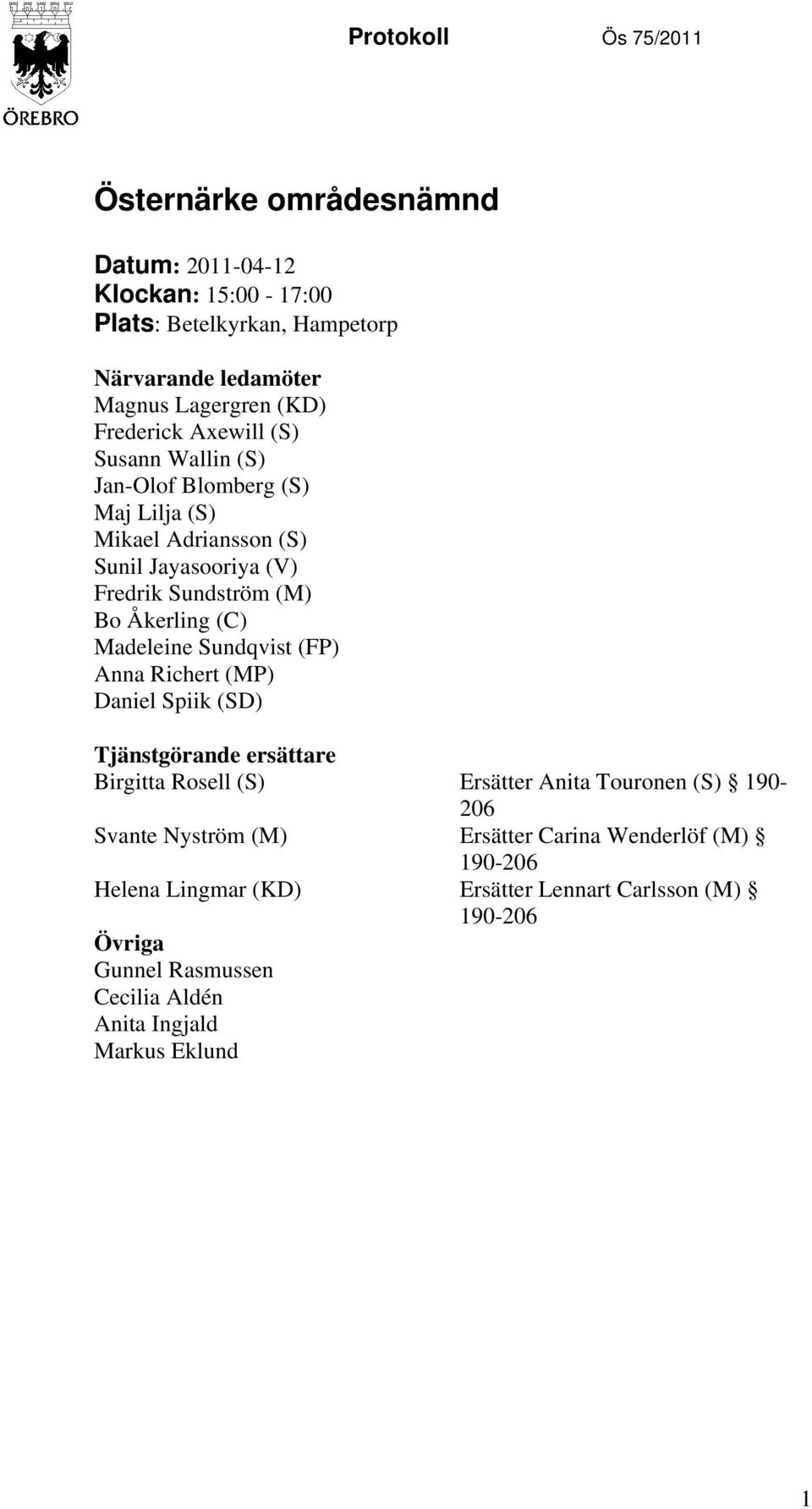 Madeleine Sundqvist (FP) Anna Richert (MP) Daniel Spiik (SD) Tjänstgörande ersättare Birgitta Rosell (S) Ersätter Anita Touronen (S) 190-206 Svante Nyström (M)