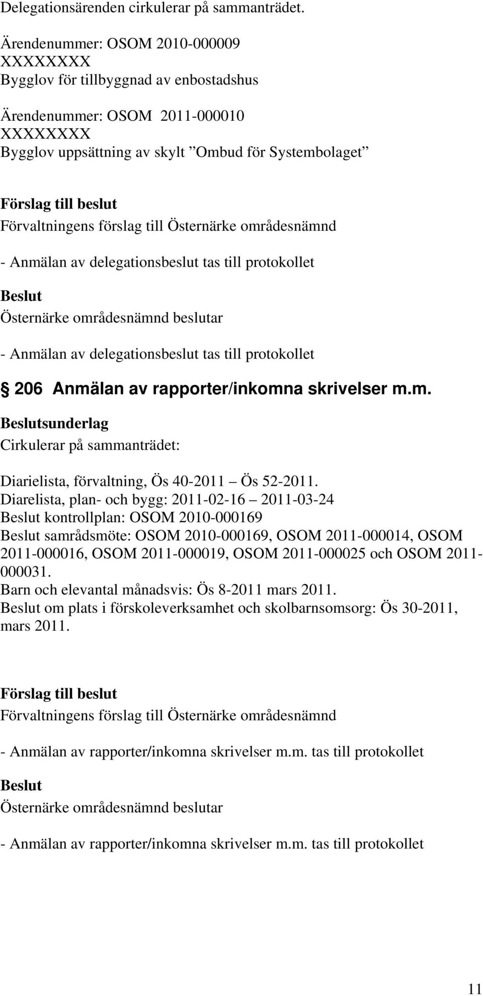 delegationsbeslut tas till protokollet - Anmälan av delegationsbeslut tas till protokollet 206 Anmälan av rapporter/inkomna skrivelser m.m. sunderlag Cirkulerar på sammanträdet: Diarielista, förvaltning, Ös 40-2011 Ös 52-2011.