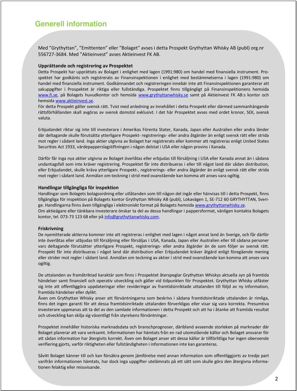 Prospektet har godkänts och registrerats av Finansinspektionen i enlighet med bestämmelserna i lagen (1991:980) om handel med finansiella instrument.