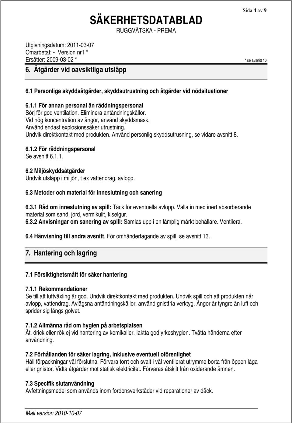 Använd personlig skyddsutrusning, se vidare avsnitt 8. 6.1.2 För räddningspersonal Se avsnitt 6.1.1. 6.2 Miljöskyddsåtgärder Undvik utsläpp i miljön, t ex vattendrag, avlopp. 6.3 Metoder och material för inneslutning och sanering 6.