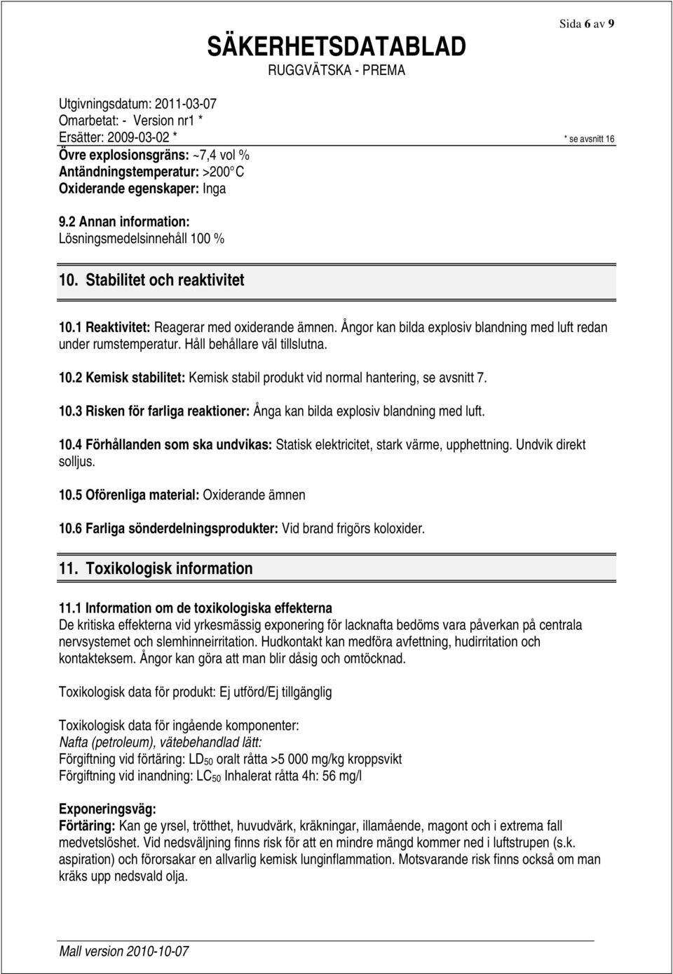 2 Kemisk stabilitet: Kemisk stabil produkt vid normal hantering, se avsnitt 7. 10.3 Risken för farliga reaktioner: Ånga kan bilda explosiv blandning med luft. 10.4 Förhållanden som ska undvikas: Statisk elektricitet, stark värme, upphettning.