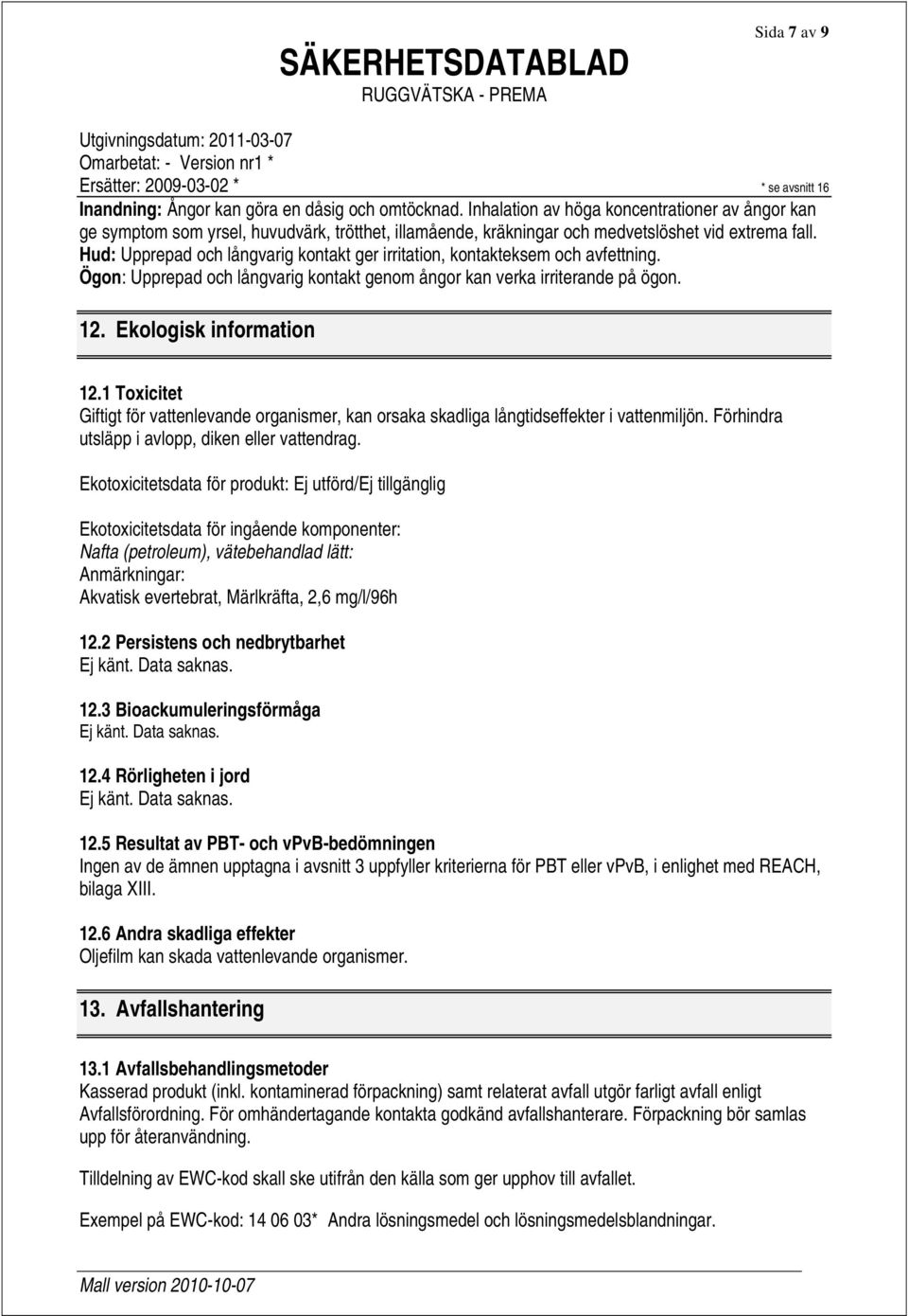 Hud: Upprepad och långvarig kontakt ger irritation, kontakteksem och avfettning. Ögon: Upprepad och långvarig kontakt genom ångor kan verka irriterande på ögon. 12. Ekologisk information 12.