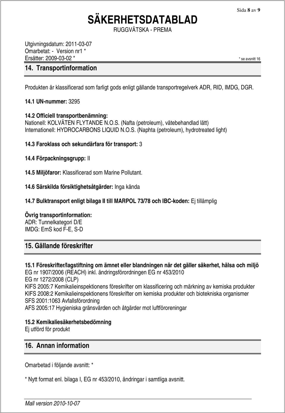 3 Faroklass och sekundärfara för transport: 3 14.4 Förpackningsgrupp: II 14.5 Miljöfaror: Klassificerad som Marine Pollutant. 14.6 Särskilda försiktighetsåtgärder: Inga kända 14.