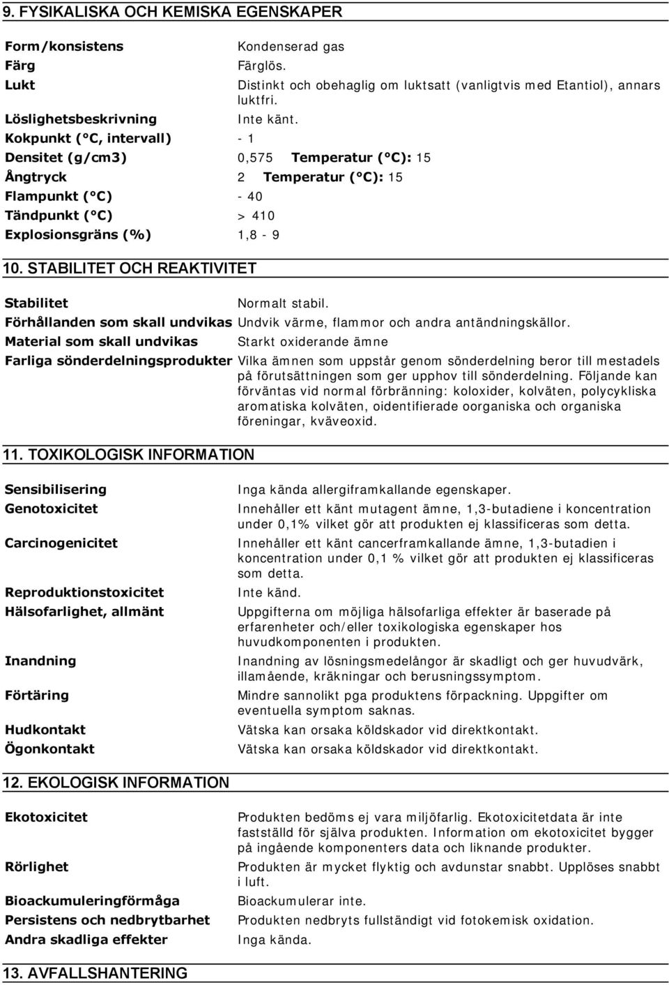 luktsatt (vanligtvis med Etantiol), annars luktfri. Stabilitet Normalt stabil. Förhållanden som skall undvikas Undvik värme, flammor och andra antändningskällor.