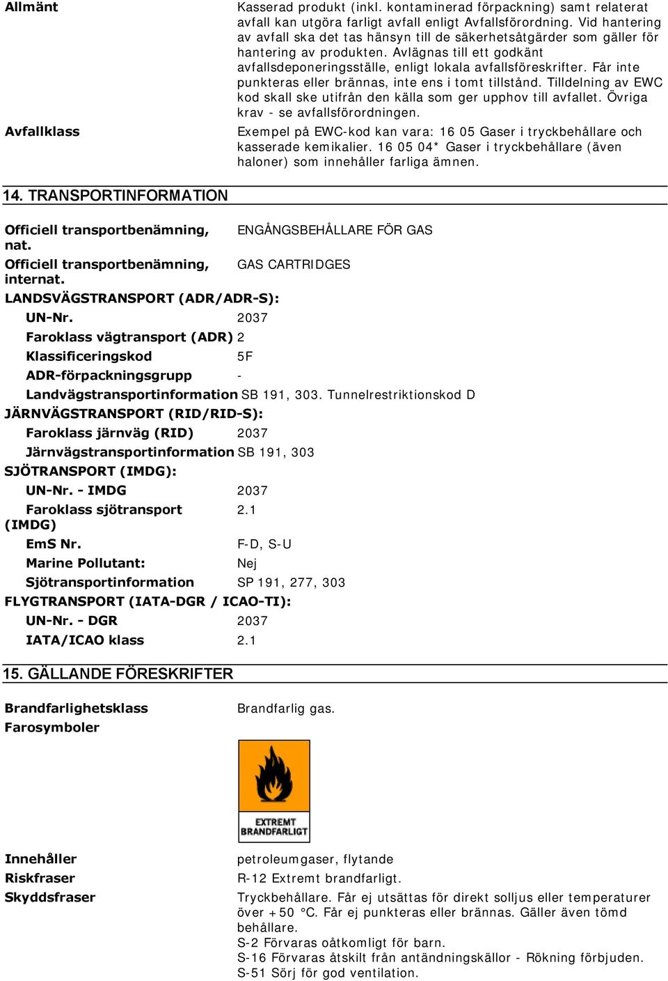 Får inte punkteras eller brännas, inte ens i tomt tillstånd. Tilldelning av EWC kod skall ske utifrån den källa som ger upphov till avfallet. Övriga krav - se avfallsförordningen.