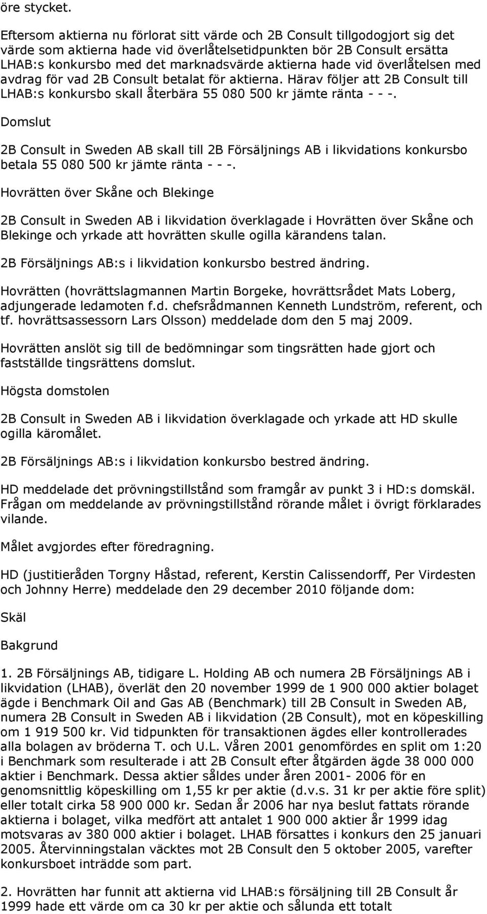 hade vid överlåtelsen med avdrag för vad 2B Consult betalat för aktierna. Härav följer att 2B Consult till LHAB:s konkursbo skall återbära 55 080 500 kr jämte ränta - - -.