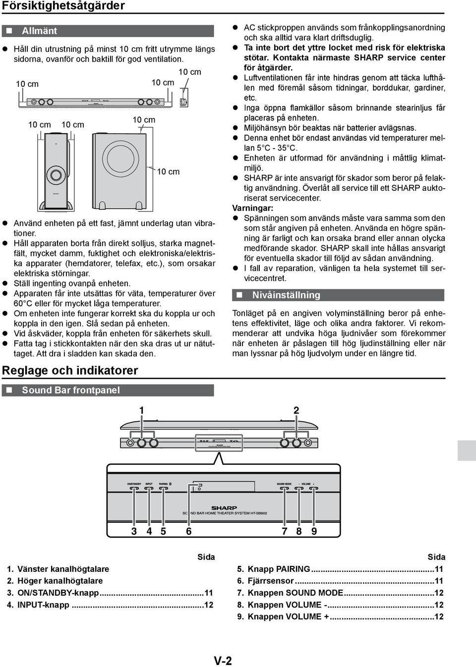 z Håll apparaten borta från direkt solljus, starka magnetfält, mycket damm, fuktighet och elektroniska/elektriska apparater (hemdatorer, telefax, etc.), som orsakar elektriska störningar.