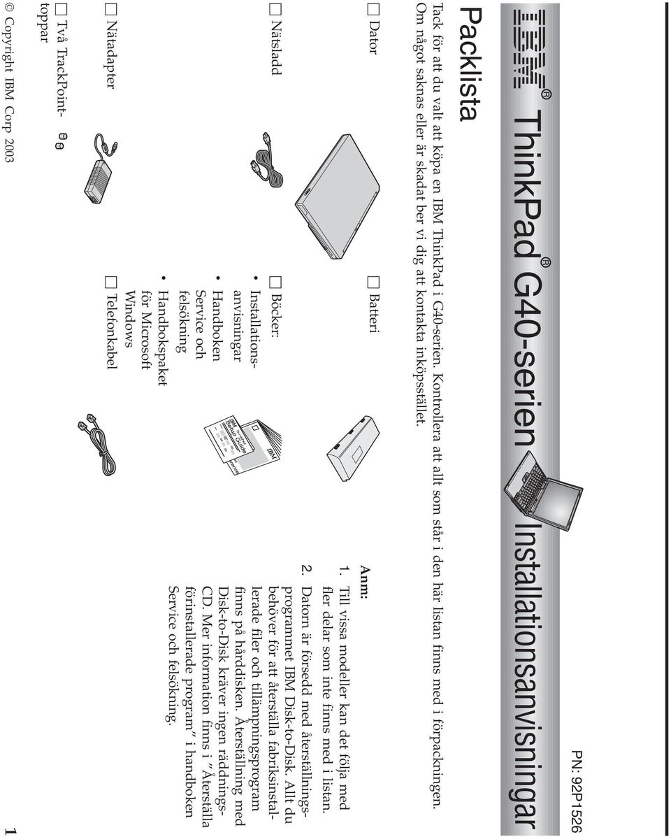 h Dator h Batteri h Nätsladd h Böcker: v Installationsanvisningar v Handboken Service och felsökning v Handbokspaket för Microsoft Windows h Nätadapter h Telefonkabel Anm: 1.