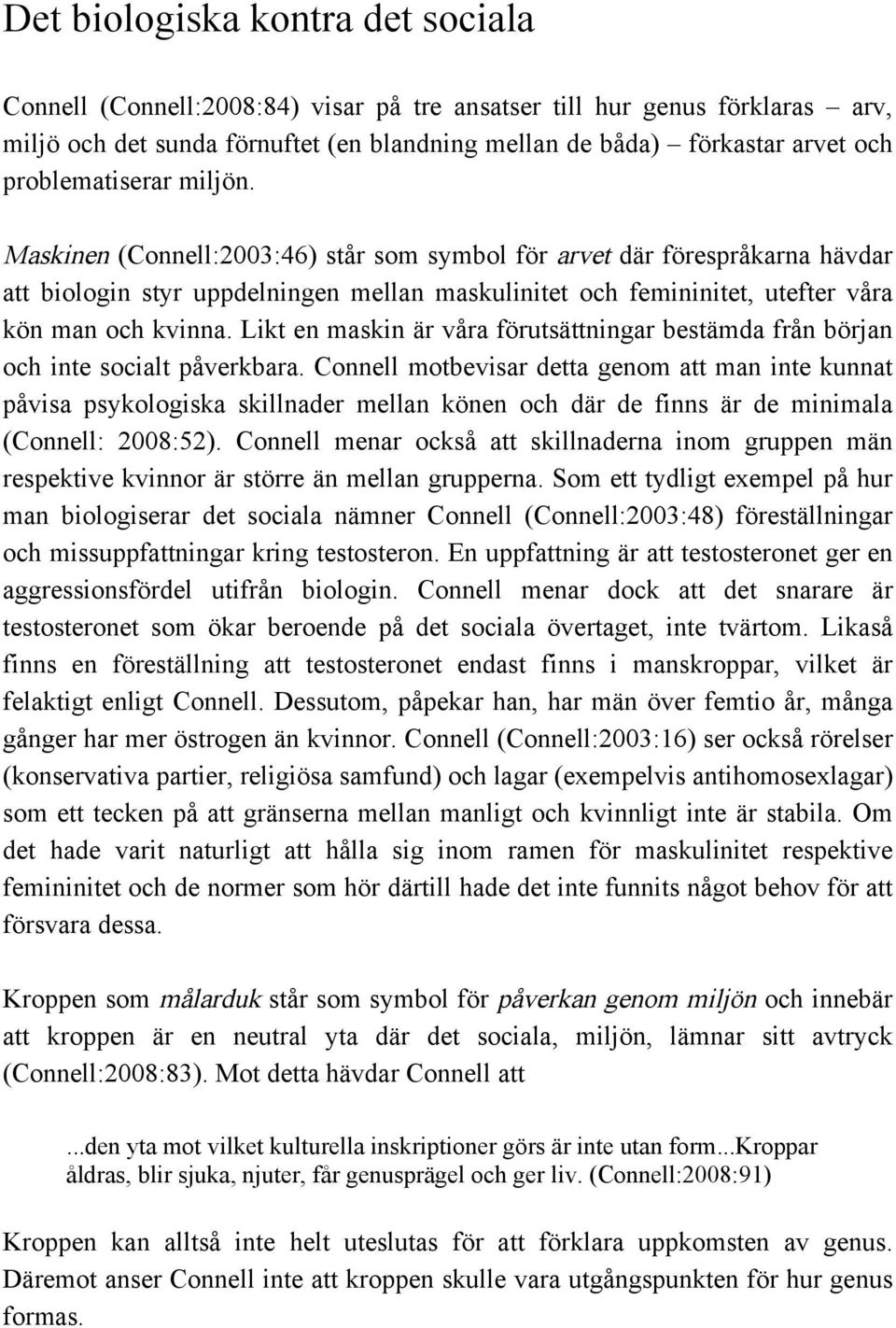 Maskinen (Connell:2003:46) står som symbol för arvet där förespråkarna hävdar att biologin styr uppdelningen mellan maskulinitet och femininitet, utefter våra kön man och kvinna.