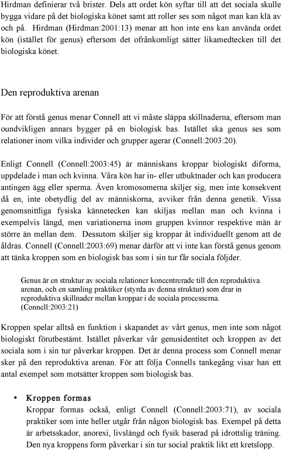 Den reproduktiva arenan För att förstå genus menar Connell att vi måste släppa skillnaderna, eftersom man oundvikligen annars bygger på en biologisk bas.