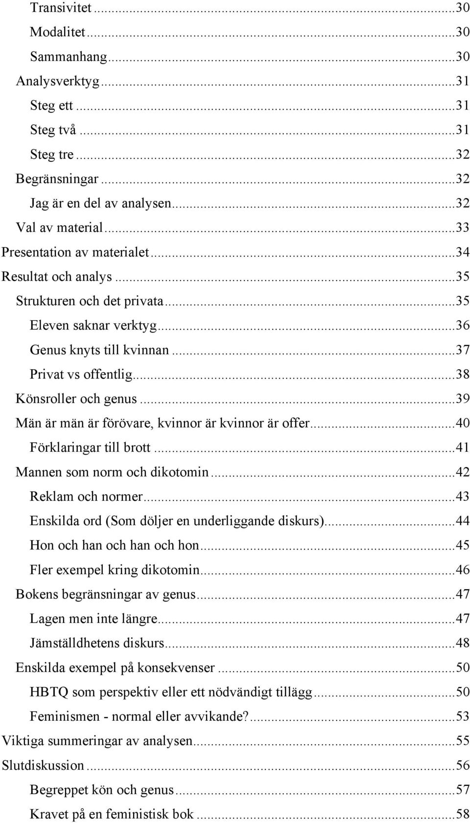 .. 38 Könsroller och genus... 39 Män är män är förövare, kvinnor är kvinnor är offer... 40 Förklaringar till brott... 41 Mannen som norm och dikotomin... 42 Reklam och normer.