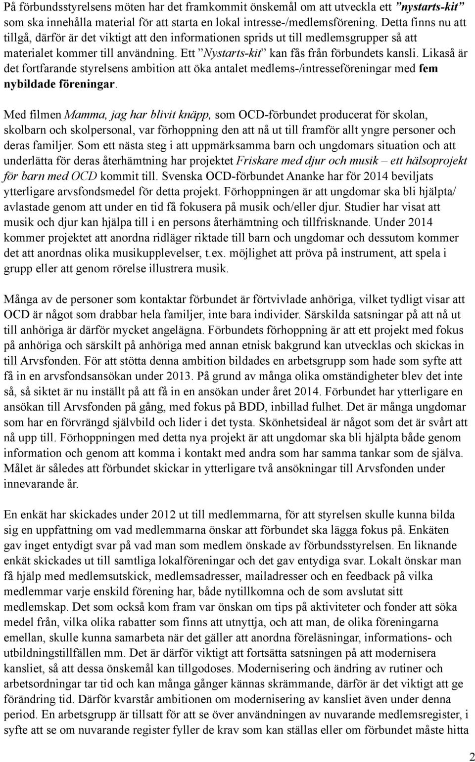 Likaså är det fortfarande styrelsens ambition att öka antalet medlems-/intresseföreningar med fem nybildade föreningar.