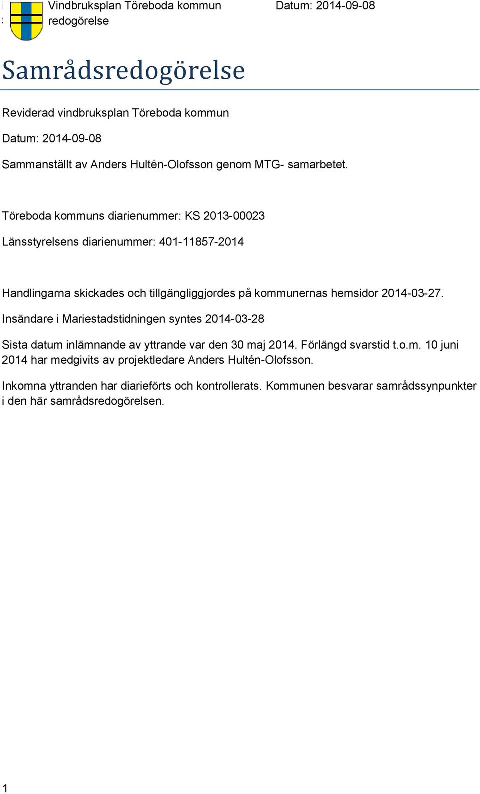 hemsidor 2014-03-27. Insändare i Mariestadstidningen syntes 2014-03-28 Sista datum inlämnande av yttrande var den 30 maj 2014. Förlängd svarstid t.o.m. 10 juni 2014 har medgivits av projektledare Anders Hultén-Olofsson.