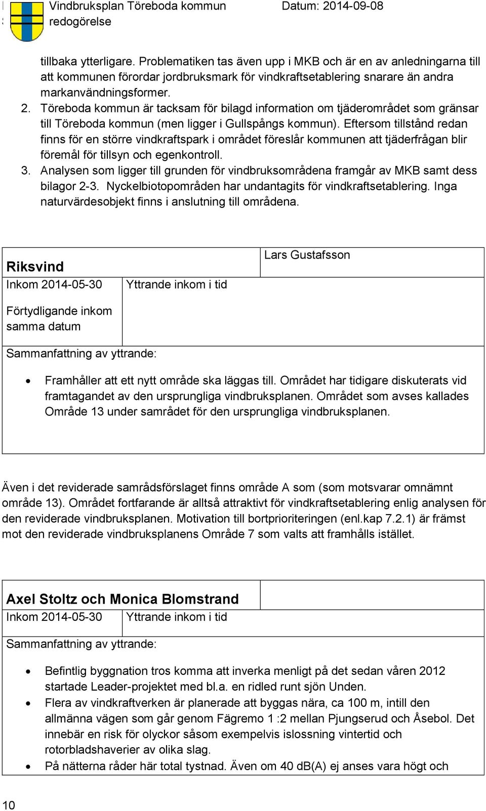 Eftersom tillstånd redan finns för en större vindkraftspark i området föreslår kommunen att tjäderfrågan blir föremål för tillsyn och egenkontroll. 3.