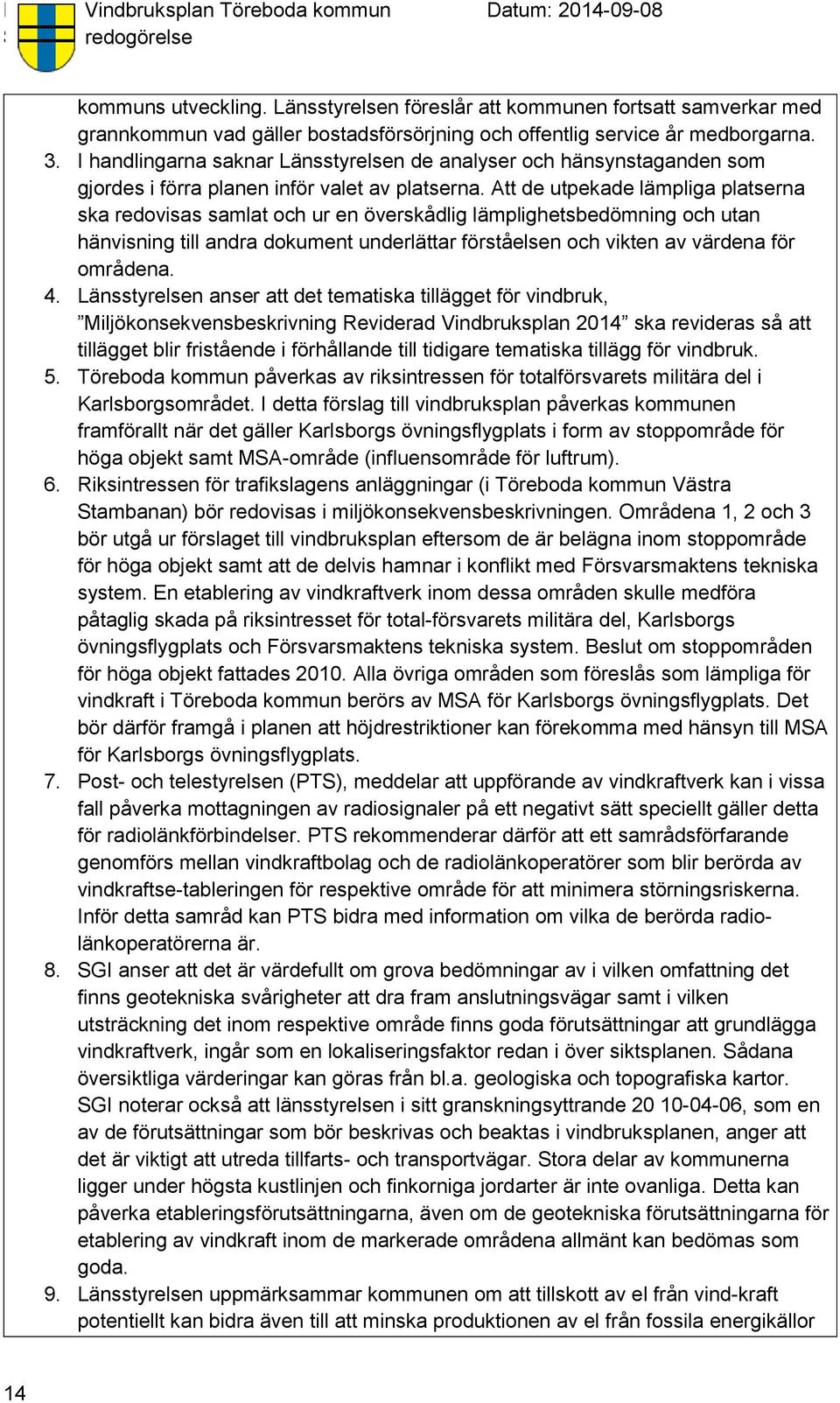 Att de utpekade lämpliga platserna ska redovisas samlat och ur en överskådlig lämplighetsbedömning och utan hänvisning till andra dokument underlättar förståelsen och vikten av värdena för områdena.