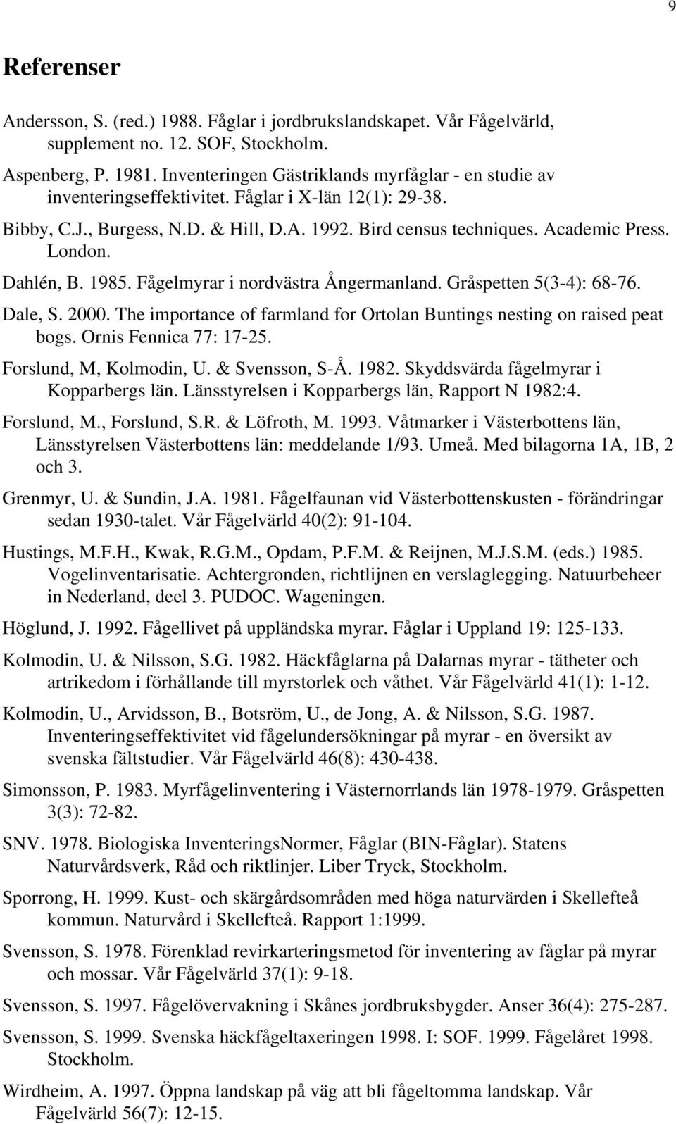 Dahlén, B. 1985. Fågelmyrar i nordvästra Ångermanland. Gråspetten 5(3-4): 68-76. Dale, S. 2000. The importance of farmland for Ortolan Buntings nesting on raised peat bogs. Ornis Fennica 77: 17-25.