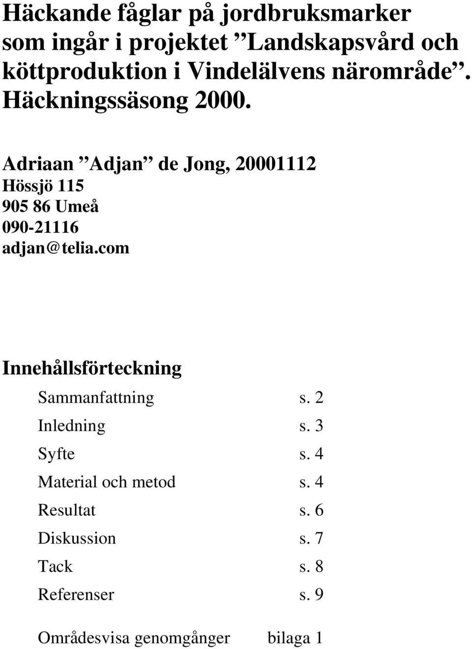 Adriaan Adjan de Jong, 20001112 Hössjö 115 905 86 Umeå 090-21116 adjan@telia.