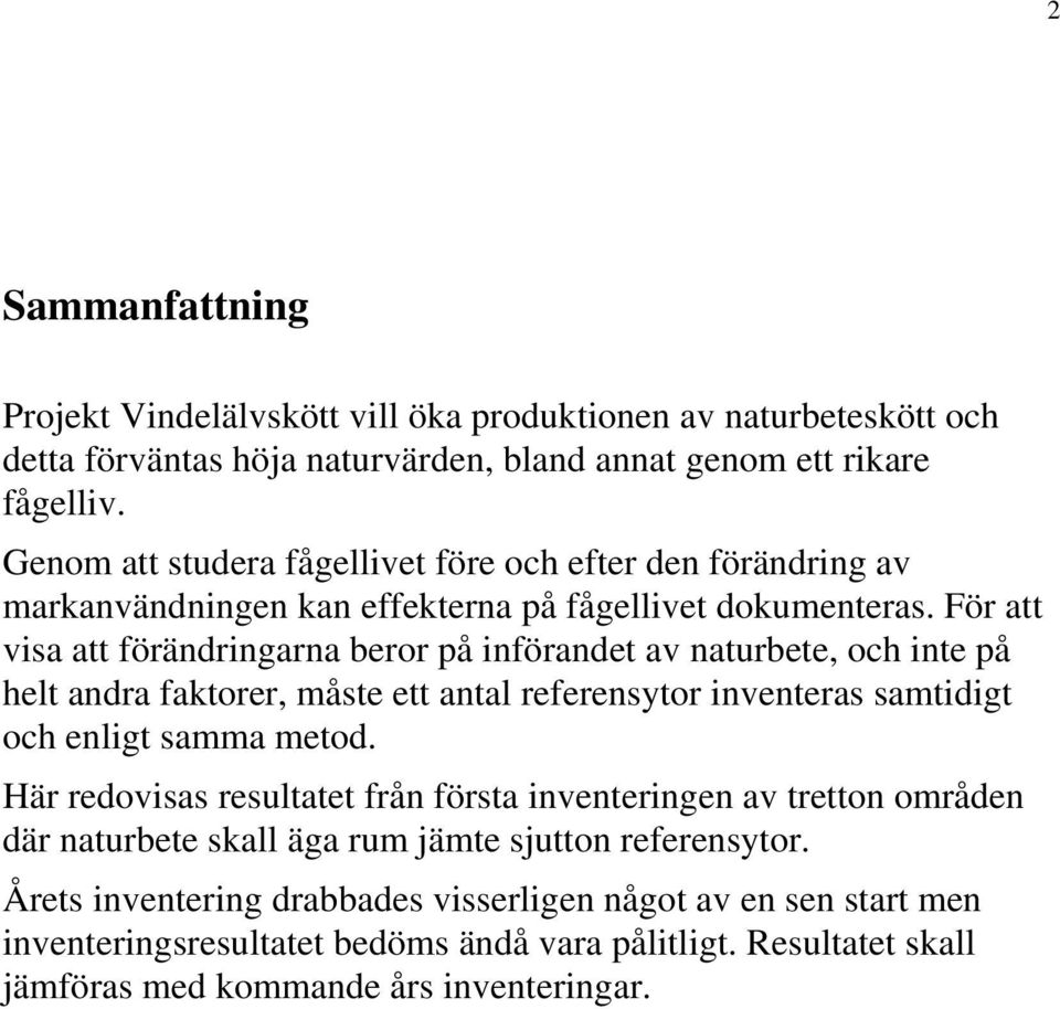 För att visa att förändringarna beror på införandet av naturbete, och inte på helt andra faktorer, måste ett antal referensytor inventeras samtidigt och enligt samma metod.