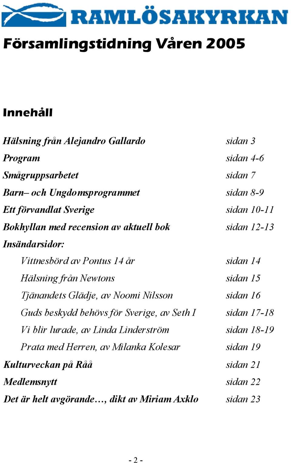 Newtons sidan 15 Tjänandets Glädje, av Noomi Nilsson sidan 16 Guds beskydd behövs för Sverige, av Seth I sidan 17-18 Vi blir lurade, av Linda Linderström